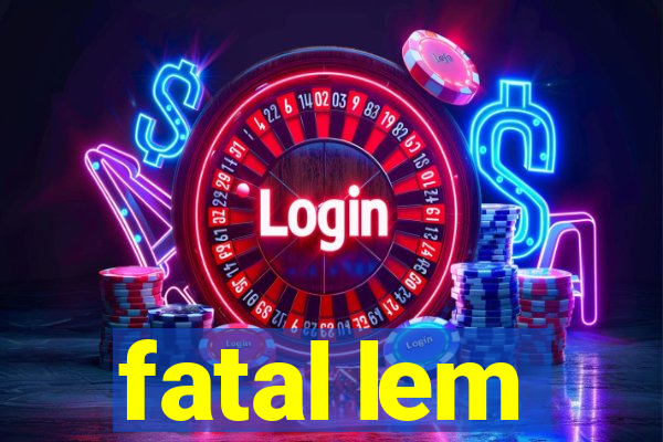 fatal lem